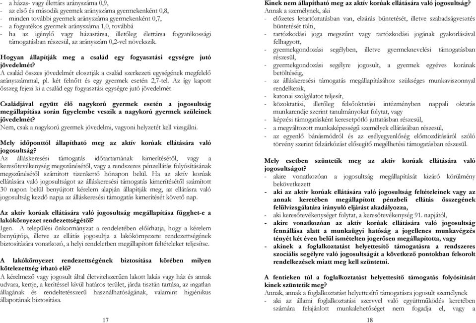 Hogyan állapítják meg a család egy fogyasztási egységre jutó jövedelmét? A család összes jövedelmét elosztják a család szerkezeti egységének megfelelő arányszámmal, pl.