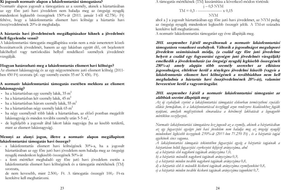 január 1-től 42.750,- Ft) feltéve, hogy a lakásfenntartás elismert havi költsége a háztartás havi összjövedelmének 20%-át meghaladja.