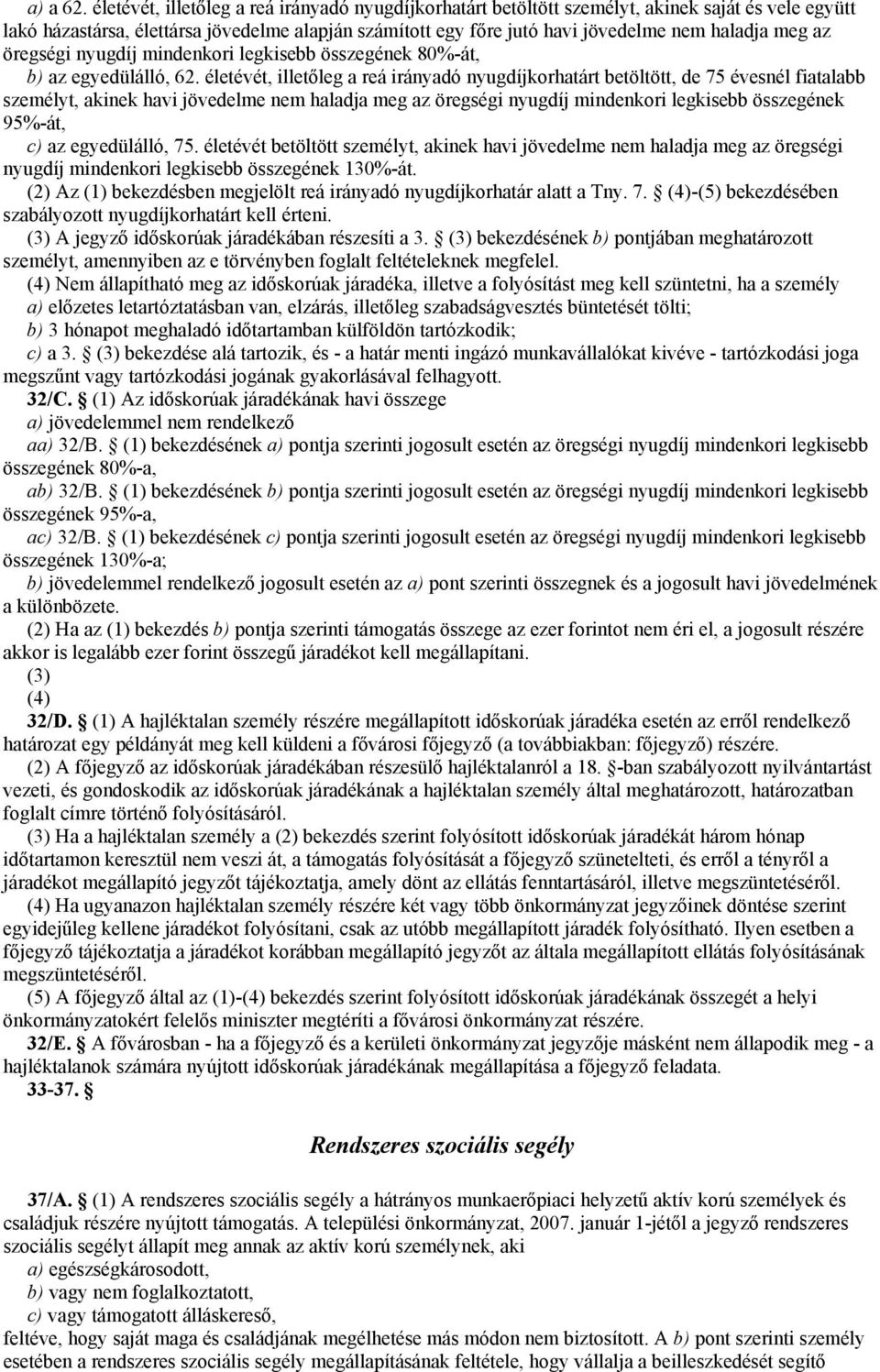 az öregségi nyugdíj mindenkori legkisebb összegének 80%-át, b) az egyedülálló, 62.