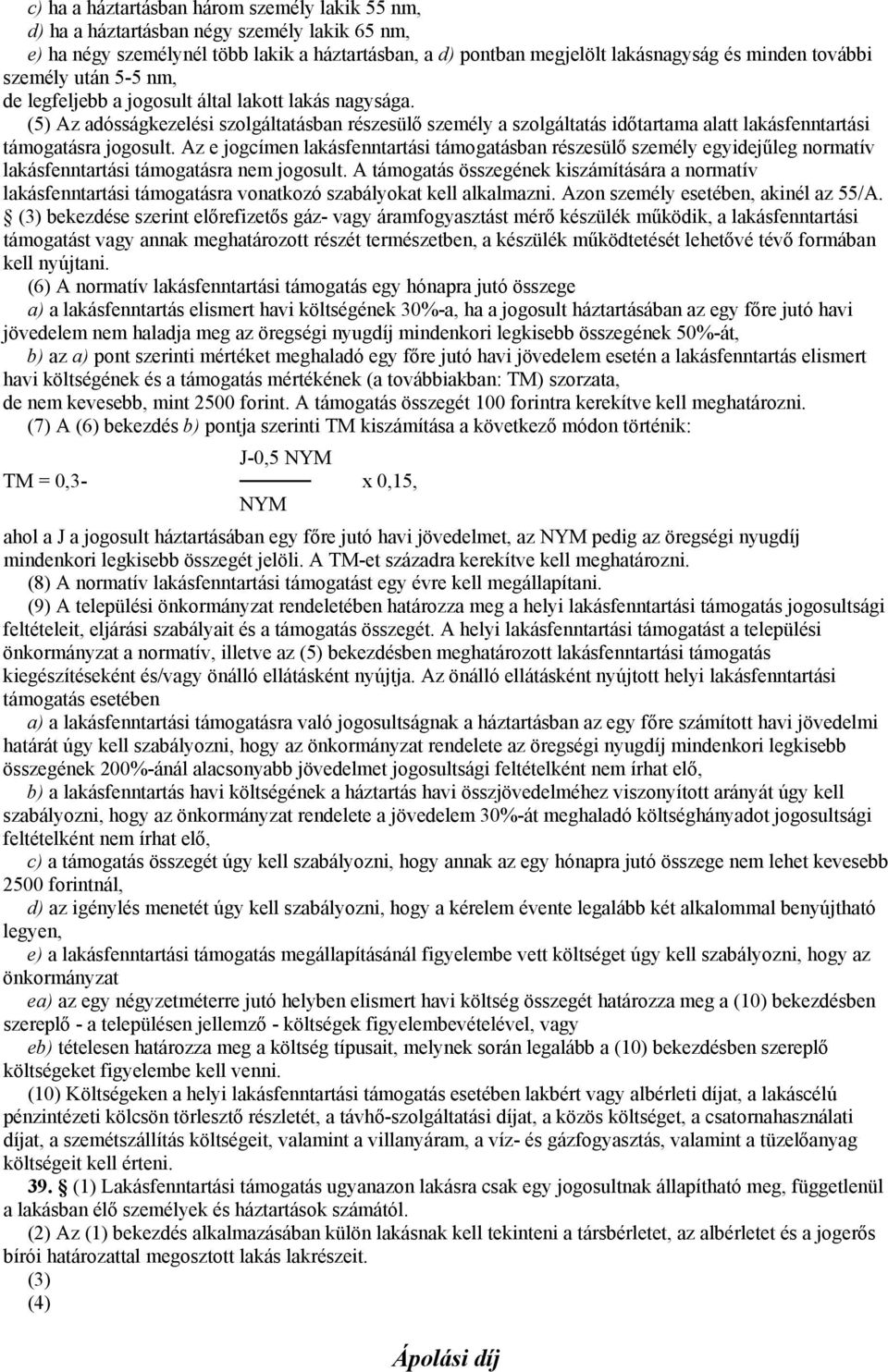 (5) Az adósságkezelési szolgáltatásban részesülő személy a szolgáltatás időtartama alatt lakásfenntartási támogatásra jogosult.
