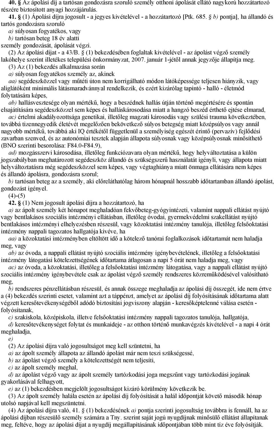 b) pontja], ha állandó és tartós gondozásra szoruló a) súlyosan fogyatékos, vagy b) tartósan beteg 18 év alatti személy gondozását, ápolását végzi. (2) Az ápolási díjat - a 43/B.