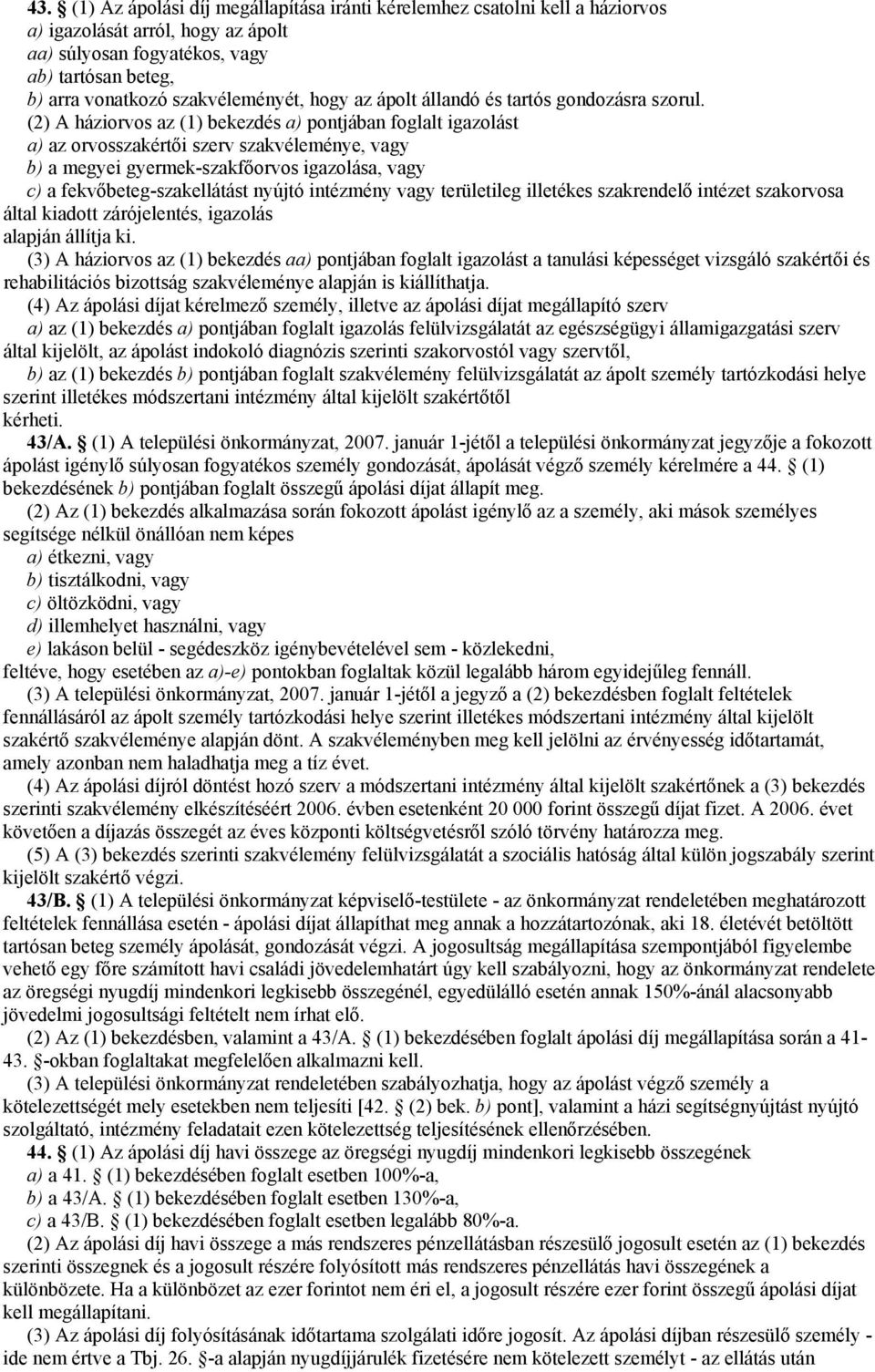 (2) A háziorvos az (1) bekezdés a) pontjában foglalt igazolást a) az orvosszakértői szerv szakvéleménye, vagy b) a megyei gyermek-szakfőorvos igazolása, vagy c) a fekvőbeteg-szakellátást nyújtó