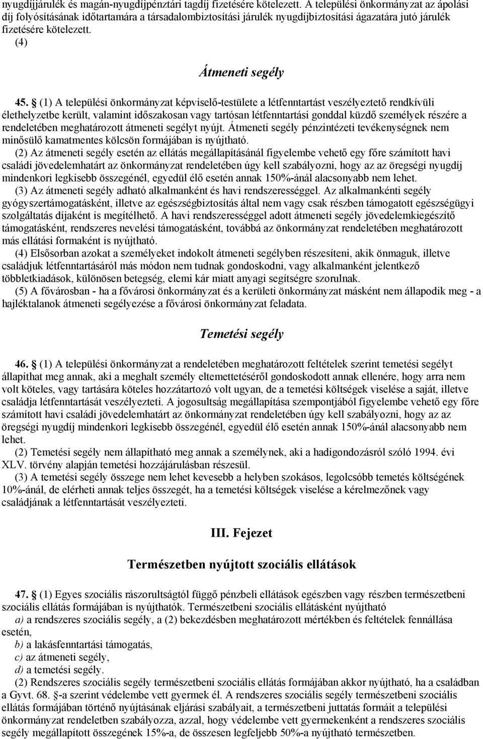(1) A települési önkormányzat képviselő-testülete a létfenntartást veszélyeztető rendkívüli élethelyzetbe került, valamint időszakosan vagy tartósan létfenntartási gonddal küzdő személyek részére a