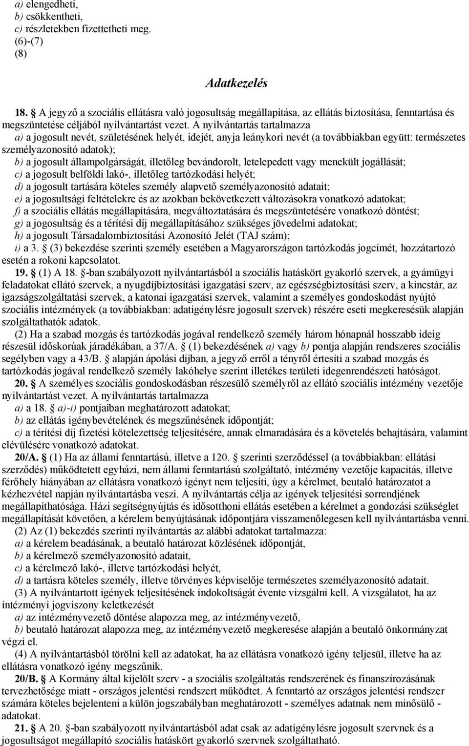 A nyilvántartás tartalmazza a) a jogosult nevét, születésének helyét, idejét, anyja leánykori nevét (a továbbiakban együtt: természetes személyazonosító adatok); b) a jogosult állampolgárságát,