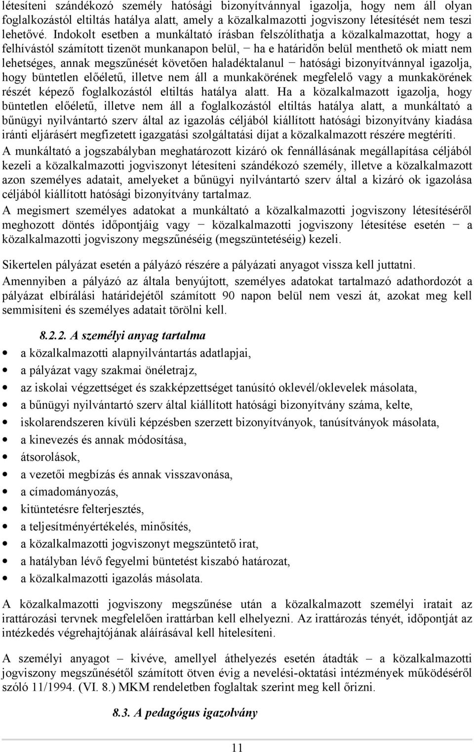 megszűnését követően haladéktalanul hatósági bizonyítvánnyal igazolja, hogy büntetlen előéletű, illetve nem áll a munkakörének megfelelő vagy a munkakörének részét képező foglalkozástól eltiltás