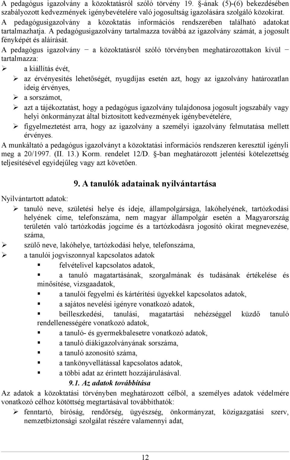 A pedagógus igazolvány a közoktatásról szóló törvényben meghatározottakon kívül tartalmazza: a kiállítás évét, az érvényesítés lehetőségét, nyugdíjas esetén azt, hogy az igazolvány határozatlan ideig