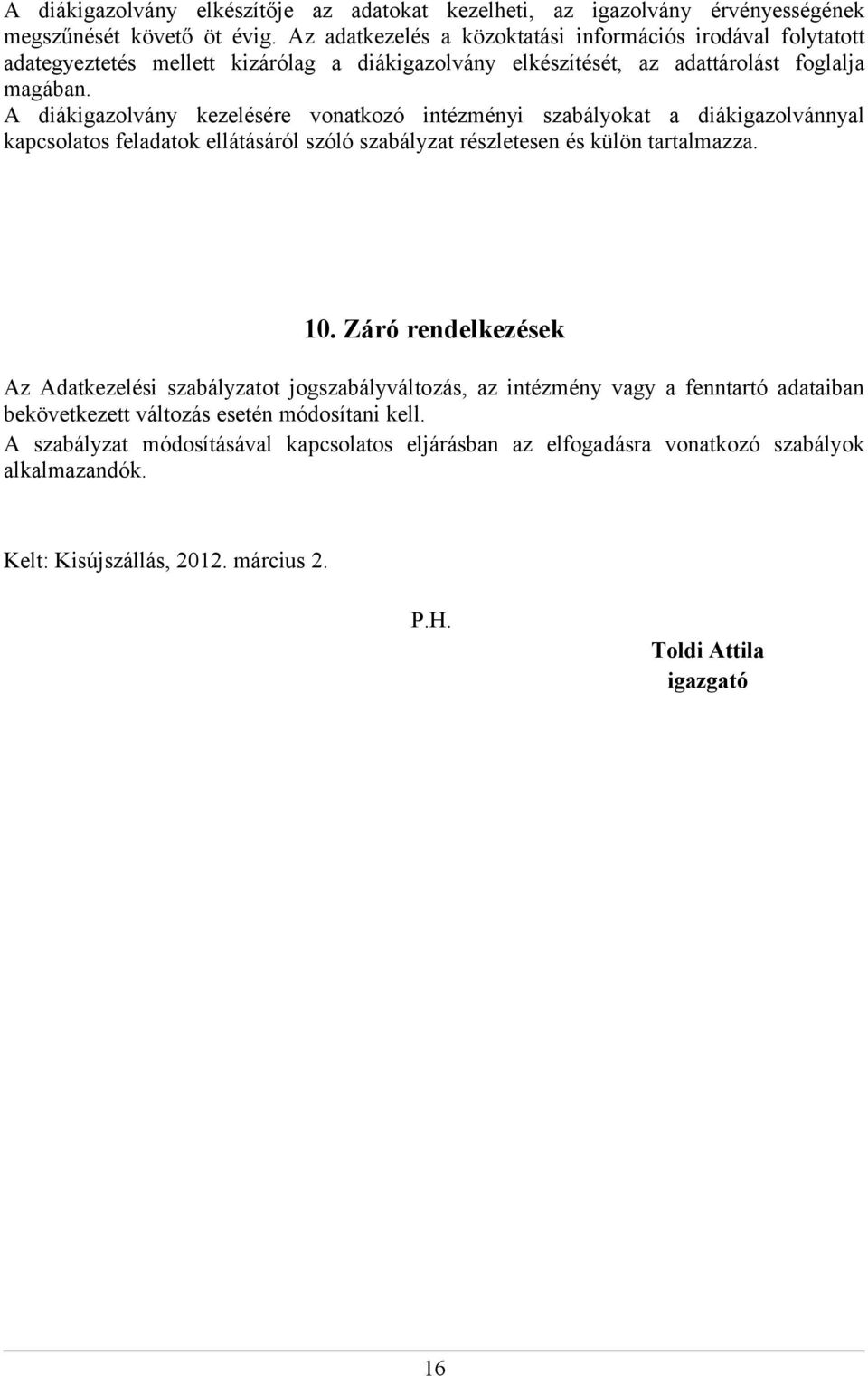 A diákigazolvány kezelésére vonatkozó intézményi szabályokat a diákigazolvánnyal kapcsolatos feladatok ellátásáról szóló szabályzat részletesen és külön tartalmazza. 10.