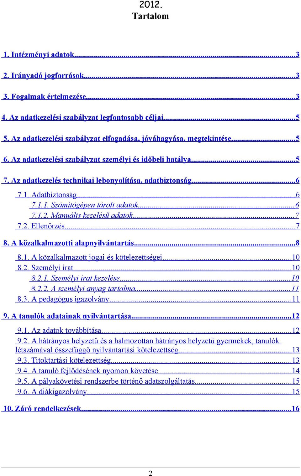 Adatbiztonság... 6 7.1.1. Számítógépen tárolt adatok... 6 7.1.2. Manuális kezelésű adatok... 7 7.2. Ellenőrzés... 7 8. A közalkalmazotti alapnyilvántartás... 8 8.1. A közalkalmazott jogai és kötelezettségei.