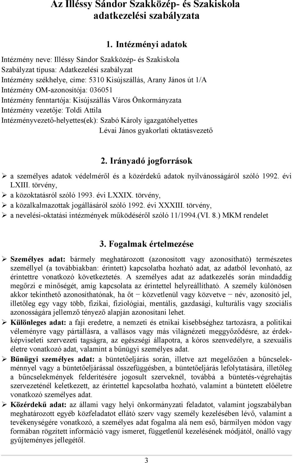 OM-azonosítója: 036051 Intézmény fenntartója: Kisújszállás Város Önkormányzata Intézmény vezetője: Toldi Attila Intézményvezető-helyettes(ek): Szabó Károly igazgatóhelyettes Lévai János gyakorlati