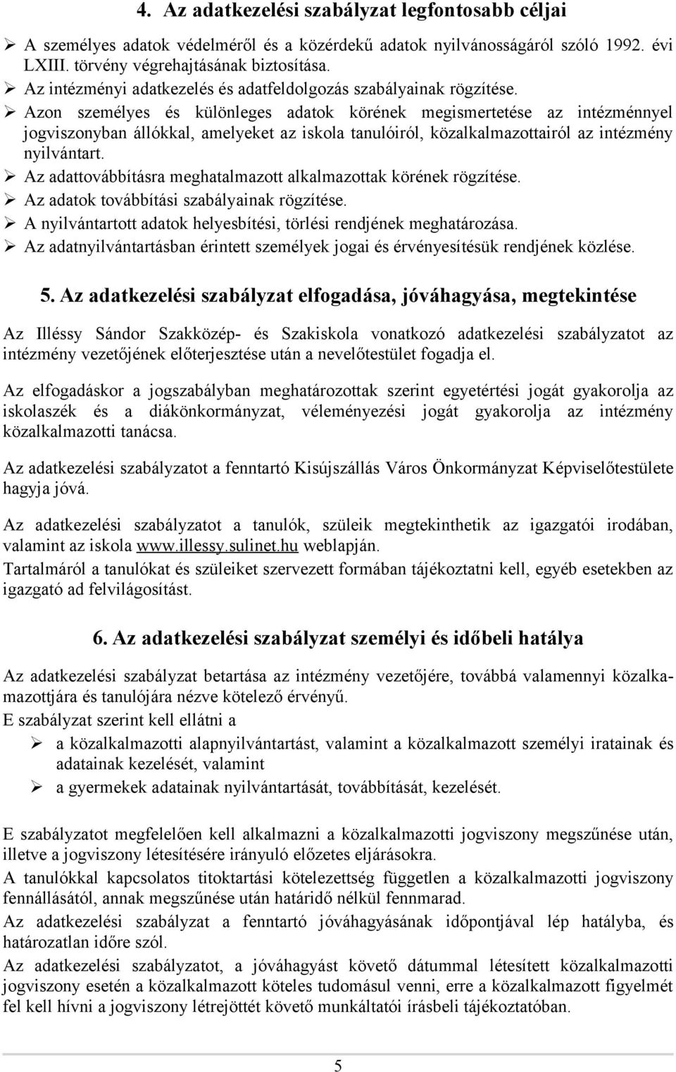 Azon személyes és különleges adatok körének megismertetése az intézménnyel jogviszonyban állókkal, amelyeket az iskola tanulóiról, közalkalmazottairól az intézmény nyilvántart.