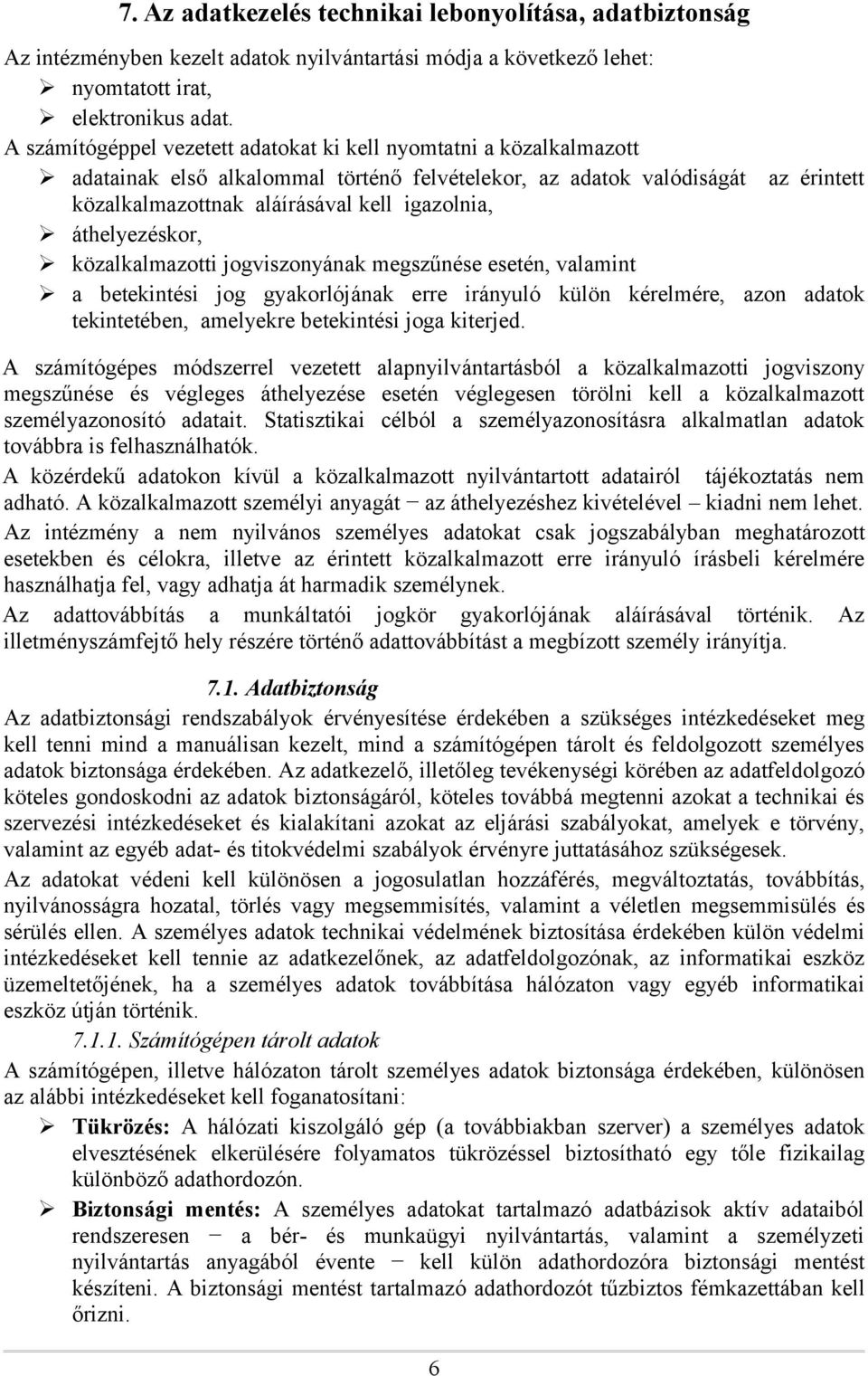 áthelyezéskor, közalkalmazotti jogviszonyának megszűnése esetén, valamint a betekintési jog gyakorlójának erre irányuló külön kérelmére, azon adatok tekintetében, amelyekre betekintési joga kiterjed.