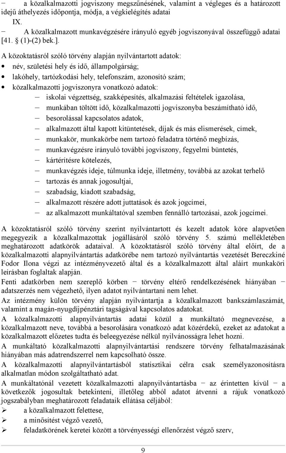 A közoktatásról szóló törvény alapján nyilvántartott adatok: név, születési hely és idő, állampolgárság; lakóhely, tartózkodási hely, telefonszám, azonosító szám; közalkalmazotti jogviszonyra