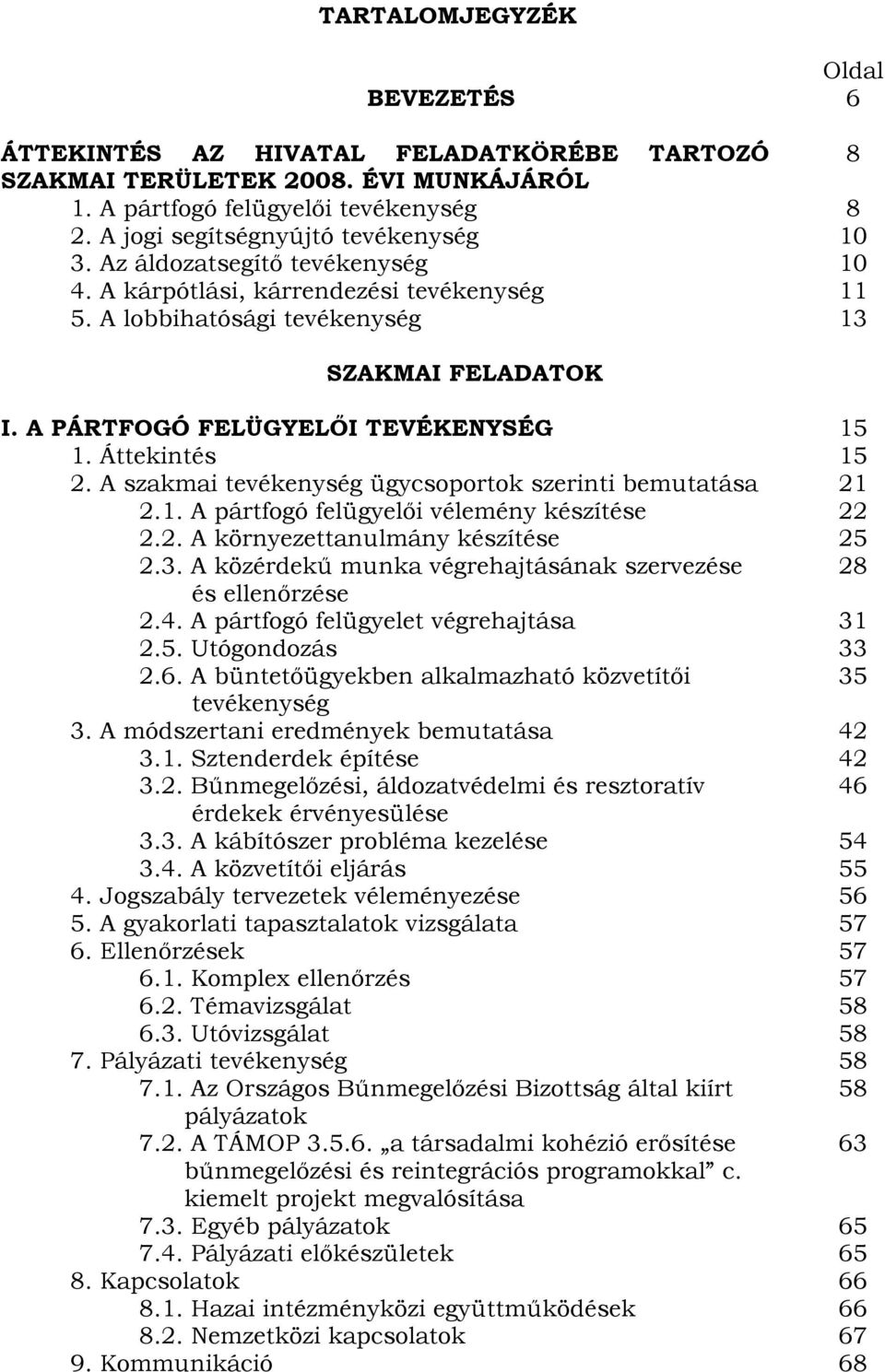 A szakmai tevékenység ügycsoportok szerinti bemutatása 21 2.1. A pártfogó felügyelői vélemény készítése 22 2.2. A környezettanulmány készítése 25 2.3.