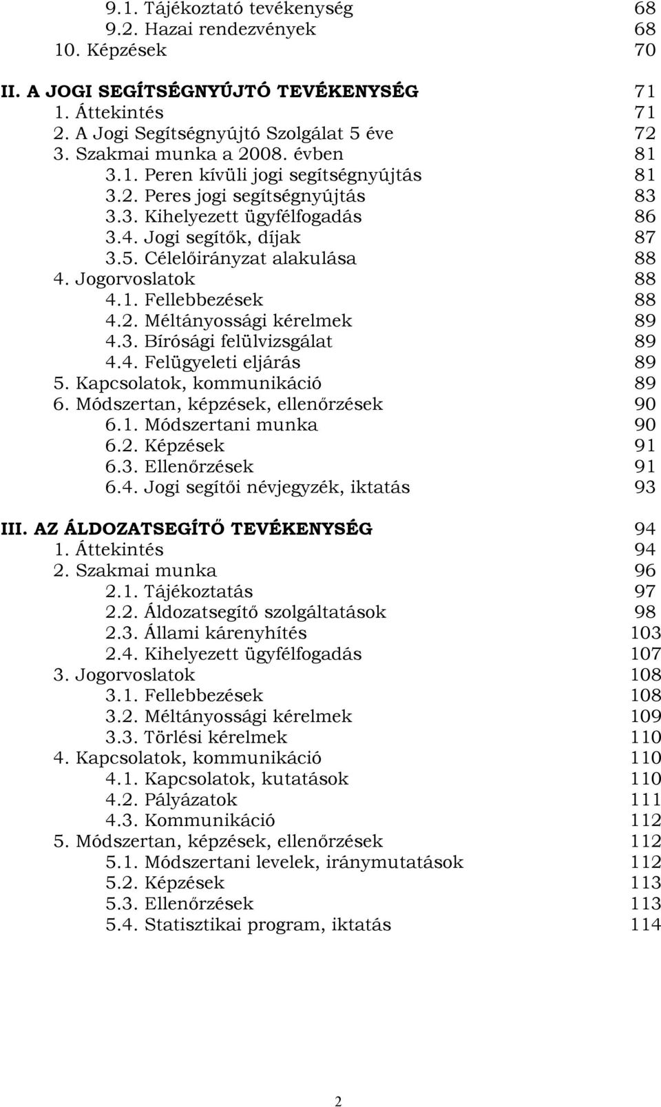 Célelőirányzat alakulása 88 4. Jogorvoslatok 88 4.1. Fellebbezések 88 4.2. Méltányossági kérelmek 89 4.3. Bírósági felülvizsgálat 89 4.4. Felügyeleti eljárás 89 5. Kapcsolatok, kommunikáció 89 6.