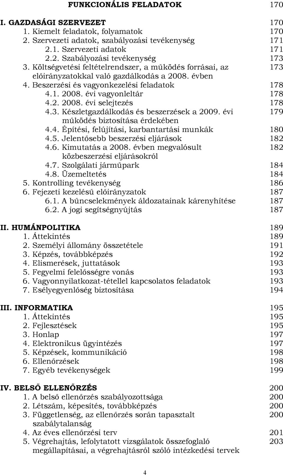 3. Készletgazdálkodás és beszerzések a 2009. évi 179 működés biztosítása érdekében 4.4. Építési, felújítási, karbantartási munkák 180 4.5. Jelentősebb beszerzési eljárások 182 4.6. Kimutatás a 2008.