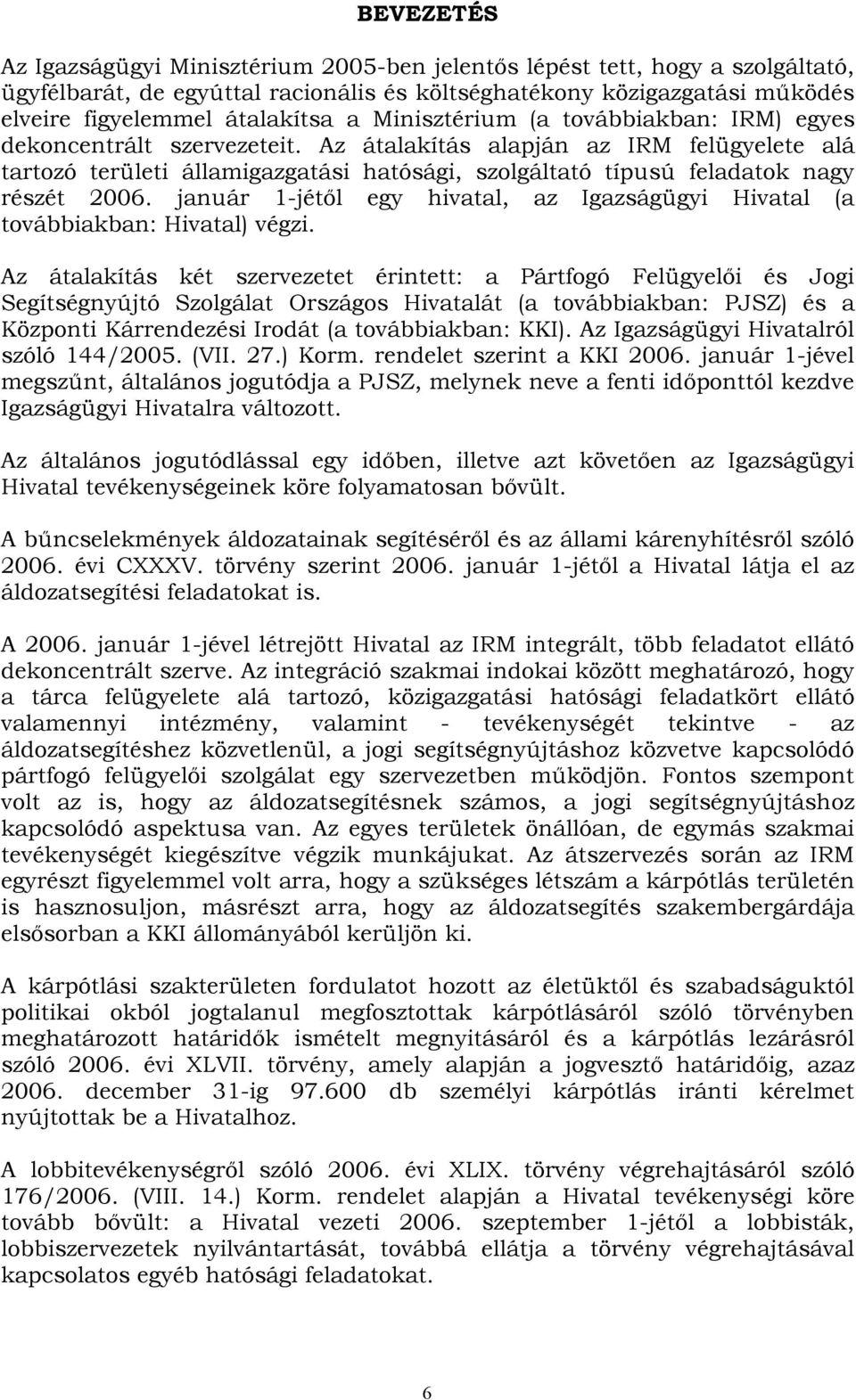 Az átalakítás alapján az IRM felügyelete alá tartozó területi államigazgatási hatósági, szolgáltató típusú feladatok nagy részét 2006.