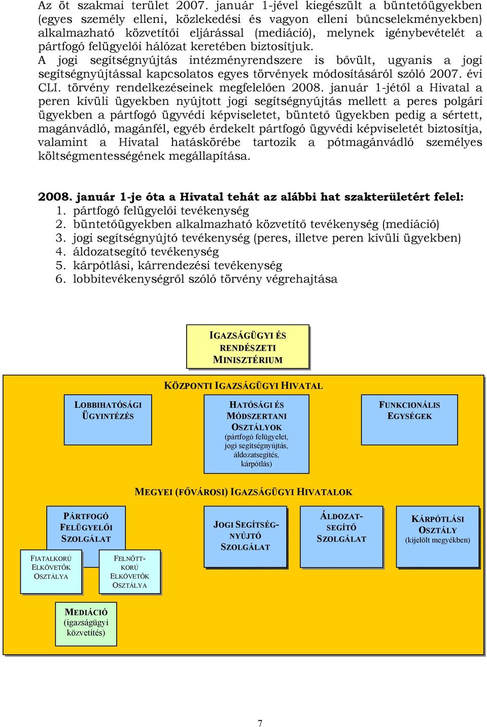 felügyelői hálózat keretében biztosítjuk. A jogi segítségnyújtás intézményrendszere is bővült, ugyanis a jogi segítségnyújtással kapcsolatos egyes törvények módosításáról szóló 2007. évi CLI.