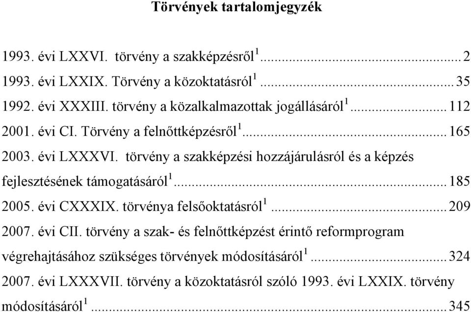 törvény a szakképzési hozzájárulásról és a képzés fejlesztésének támogatásáról 1...185 2005. évi CXXXIX. törvénya felsıoktatásról 1...209 2007. évi CII.