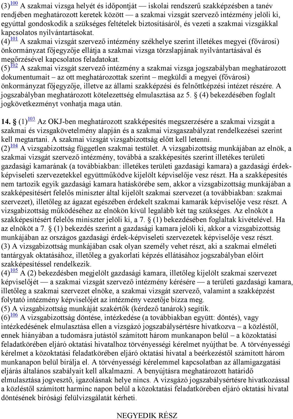 (4) 101 A szakmai vizsgát szervezı intézmény székhelye szerint illetékes megyei (fıvárosi) önkormányzat fıjegyzıje ellátja a szakmai vizsga törzslapjának nyilvántartásával és megırzésével kapcsolatos