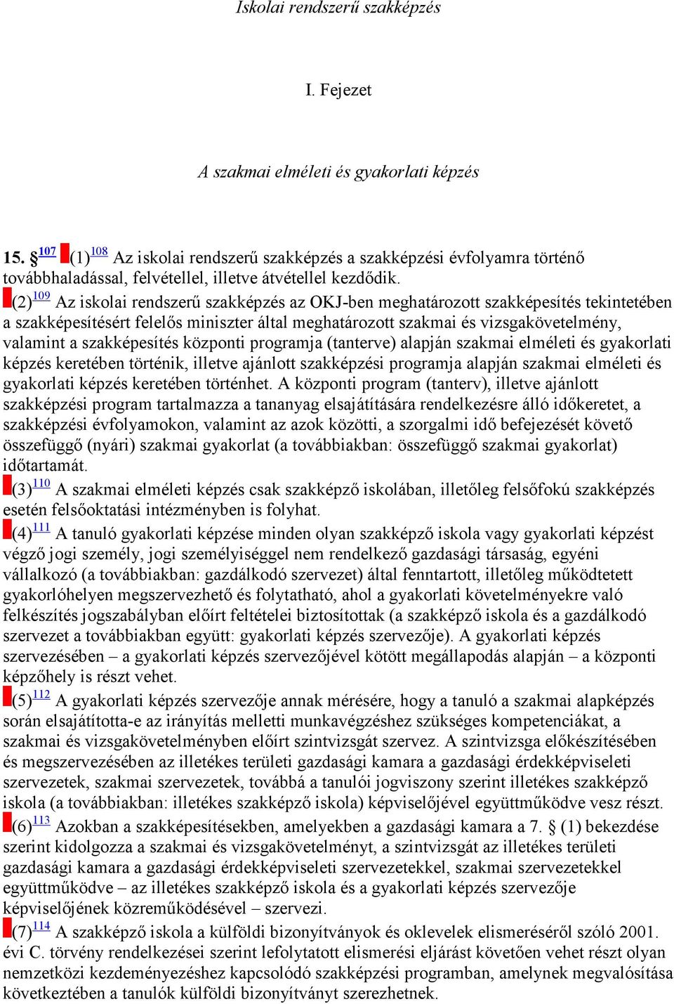 (2) 109 Az iskolai rendszerő szakképzés az OKJ-ben meghatározott szakképesítés tekintetében a szakképesítésért felelıs miniszter által meghatározott szakmai és vizsgakövetelmény, valamint a