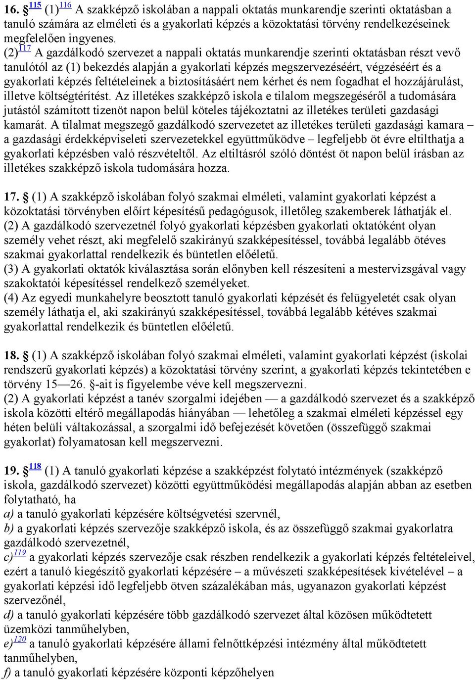 feltételeinek a biztosításáért nem kérhet és nem fogadhat el hozzájárulást, illetve költségtérítést.