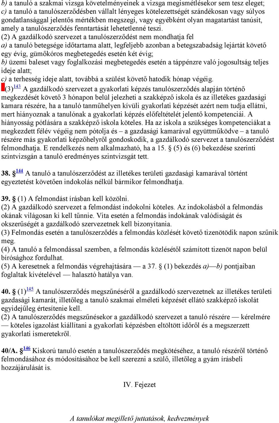 (2) A gazdálkodó szervezet a tanulószerzıdést nem mondhatja fel a) a tanuló betegsége idıtartama alatt, legfeljebb azonban a betegszabadság lejártát követı egy évig, gümıkóros megbetegedés esetén két