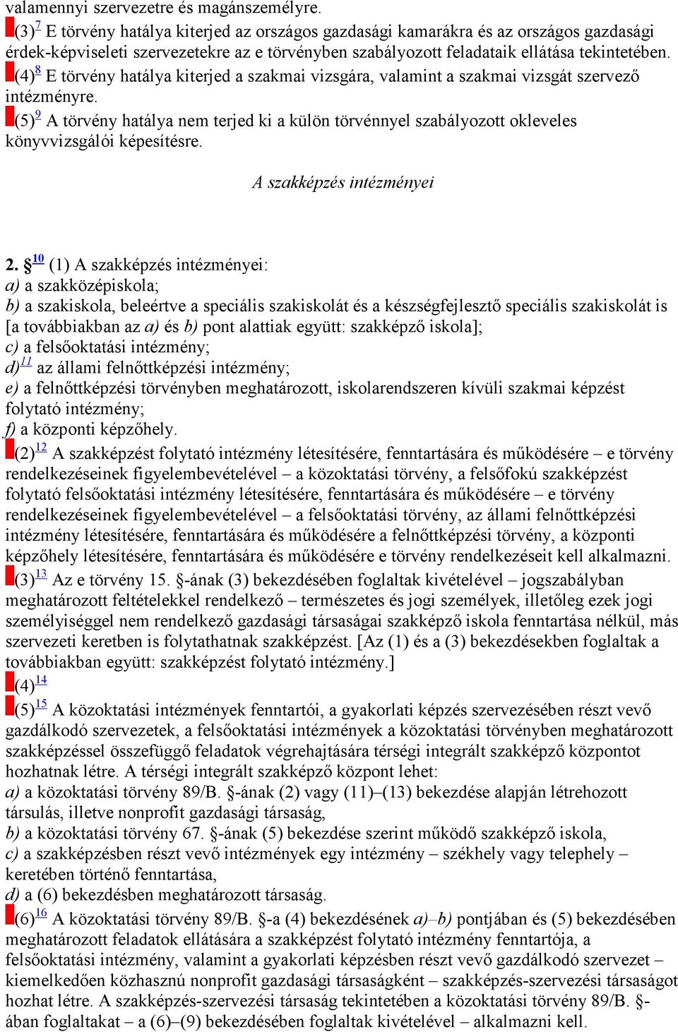 (4) 8 E törvény hatálya kiterjed a szakmai vizsgára, valamint a szakmai vizsgát szervezı intézményre.