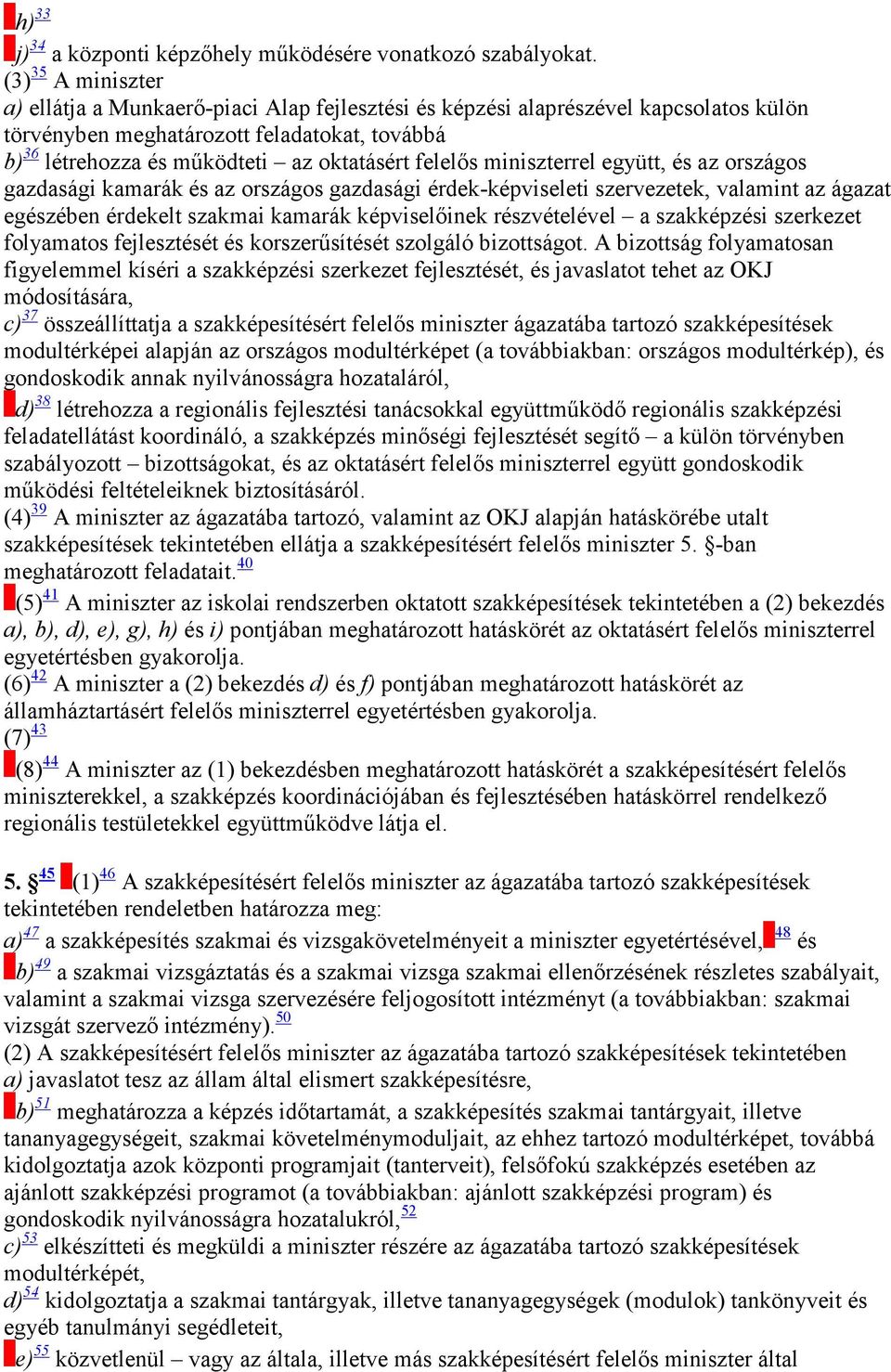 felelıs miniszterrel együtt, és az országos gazdasági kamarák és az országos gazdasági érdek-képviseleti szervezetek, valamint az ágazat egészében érdekelt szakmai kamarák képviselıinek részvételével