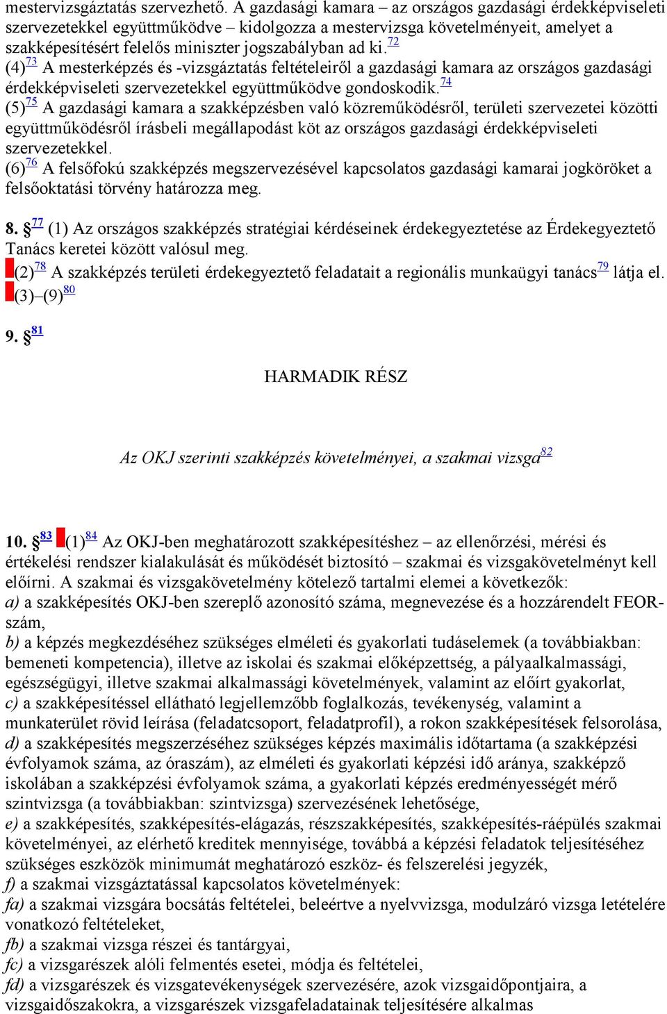 72 (4) 73 A mesterképzés és -vizsgáztatás feltételeirıl a gazdasági kamara az országos gazdasági érdekképviseleti szervezetekkel együttmőködve gondoskodik.