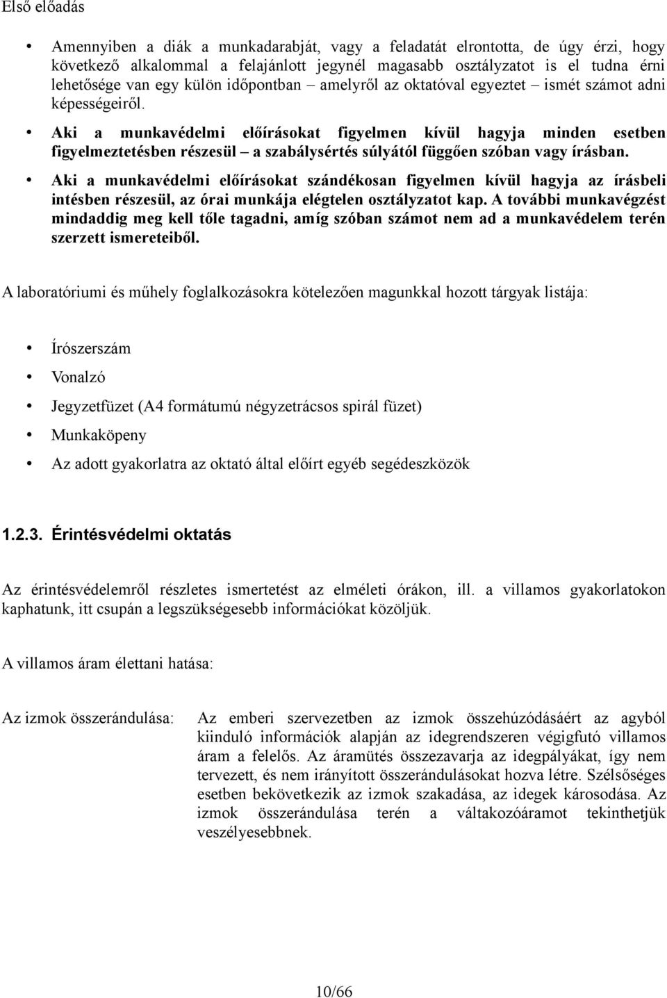 Aki a munkavédelmi előírásokat figyelmen kívül hagyja minden esetben figyelmeztetésben részesül a szabálysértés súlyától függően szóban vagy írásban.