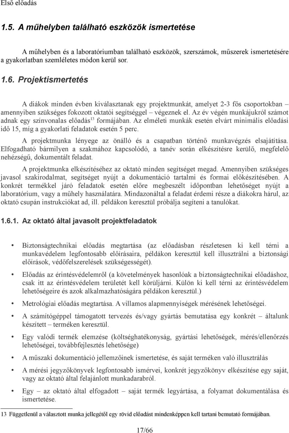 Az év végén munkájukról számot adnak egy színvonalas előadás 13 formájában. Az elméleti munkák esetén elvárt minimális előadási idő 15, míg a gyakorlati feladatok esetén 5 perc.