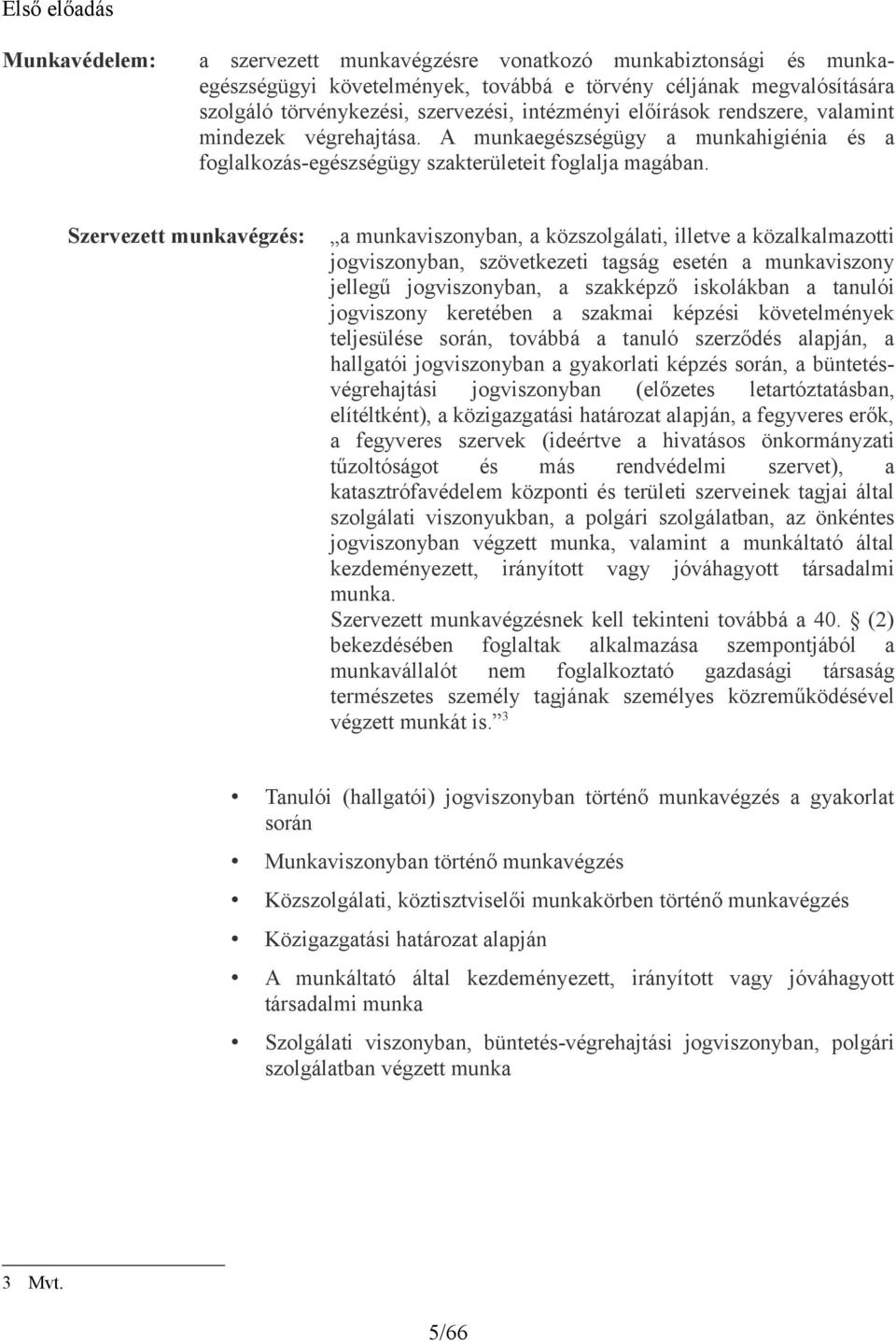 Szervezett munkavégzés: a munkaviszonyban, a közszolgálati, illetve a közalkalmazotti jogviszonyban, szövetkezeti tagság esetén a munkaviszony jellegű jogviszonyban, a szakképző iskolákban a tanulói