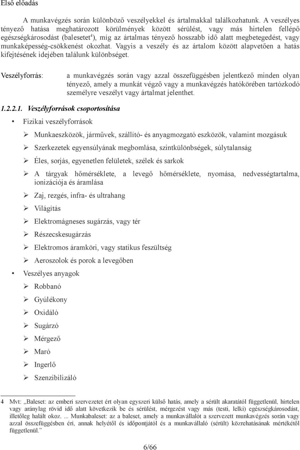 munkaképesség-csökkenést okozhat. Vagyis a veszély és az ártalom között alapvetően a hatás kifejtésének idejében találunk különbséget.