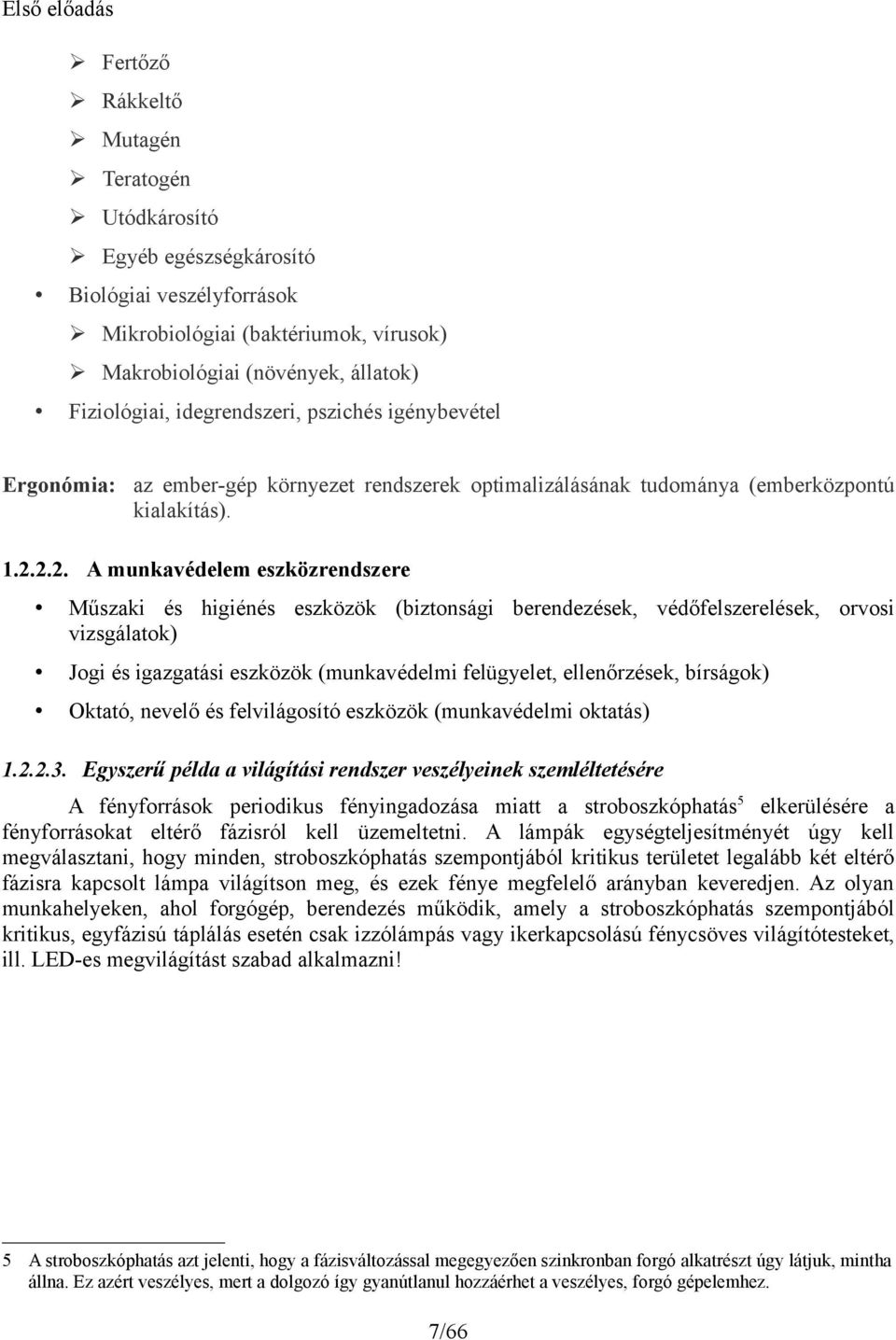 2.2. A munkavédelem eszközrendszere Műszaki és higiénés eszközök (biztonsági berendezések, védőfelszerelések, orvosi vizsgálatok) Jogi és igazgatási eszközök (munkavédelmi felügyelet, ellenőrzések,