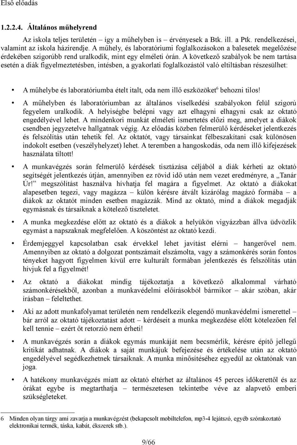 A következő szabályok be nem tartása esetén a diák figyelmeztetésben, intésben, a gyakorlati foglalkozástól való eltiltásban részesülhet: A műhelybe és laboratóriumba ételt italt, oda nem illő