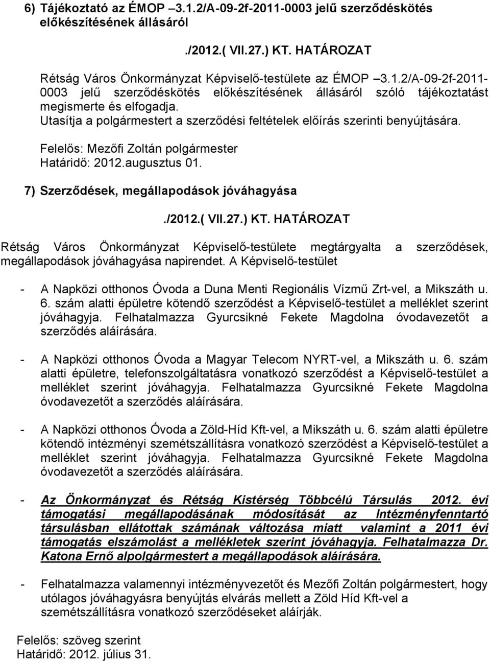 7) Szerződések, megállapodások jóváhagyása Rétság Város Önkormányzat Képviselő-testülete megtárgyalta a szerződések, megállapodások jóváhagyása napirendet.
