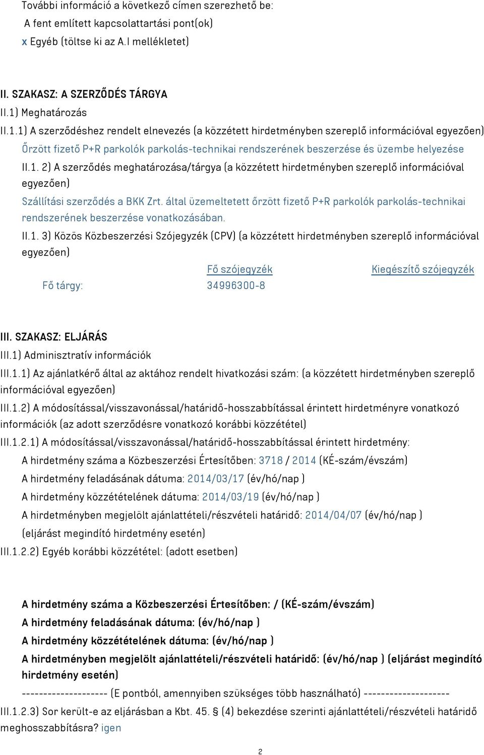 1) A szerződéshez rendelt elnevezés (a közzétett hirdetményben szereplő információval egyezően) Őrzött fizető P+R parkolók parkolás-technikai rendszerének beszerzése és üzembe helyezése II.1. 2) A szerződés meghatározása/tárgya (a közzétett hirdetményben szereplő információval egyezően) Szállítási szerződés a BKK Zrt.