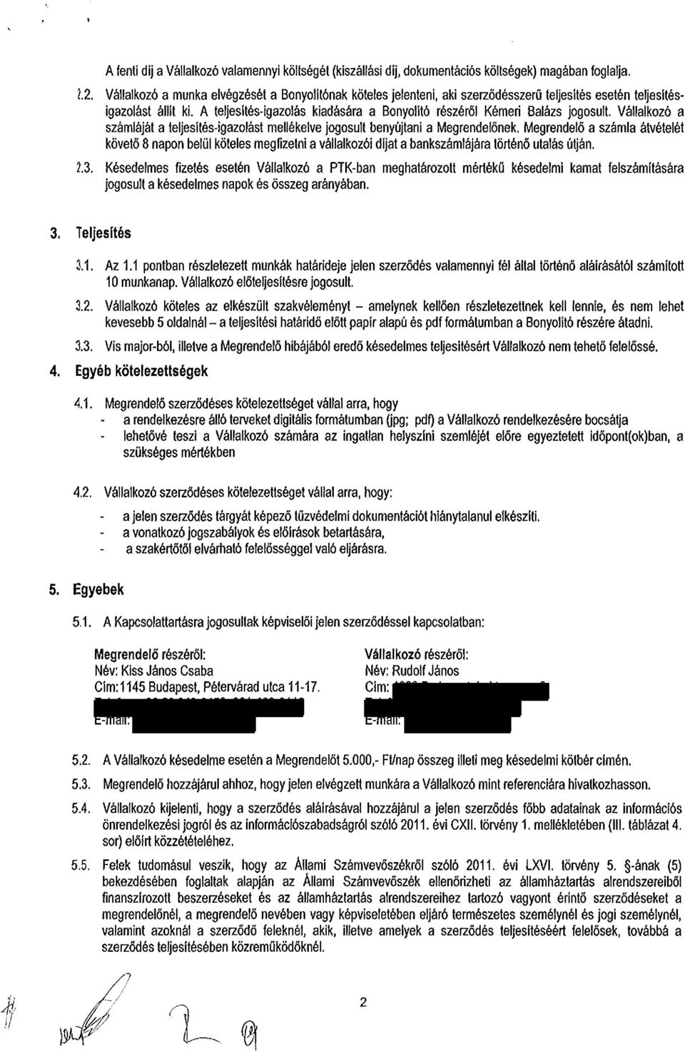 A teljesítés-igazolás kiadására a Bonyolító részéről Kémeri Balázs jogosult. Vállalkozó a számláját a teljesítés-igazolást mellékelve jogosult benyújtani a Megrendelőnek.