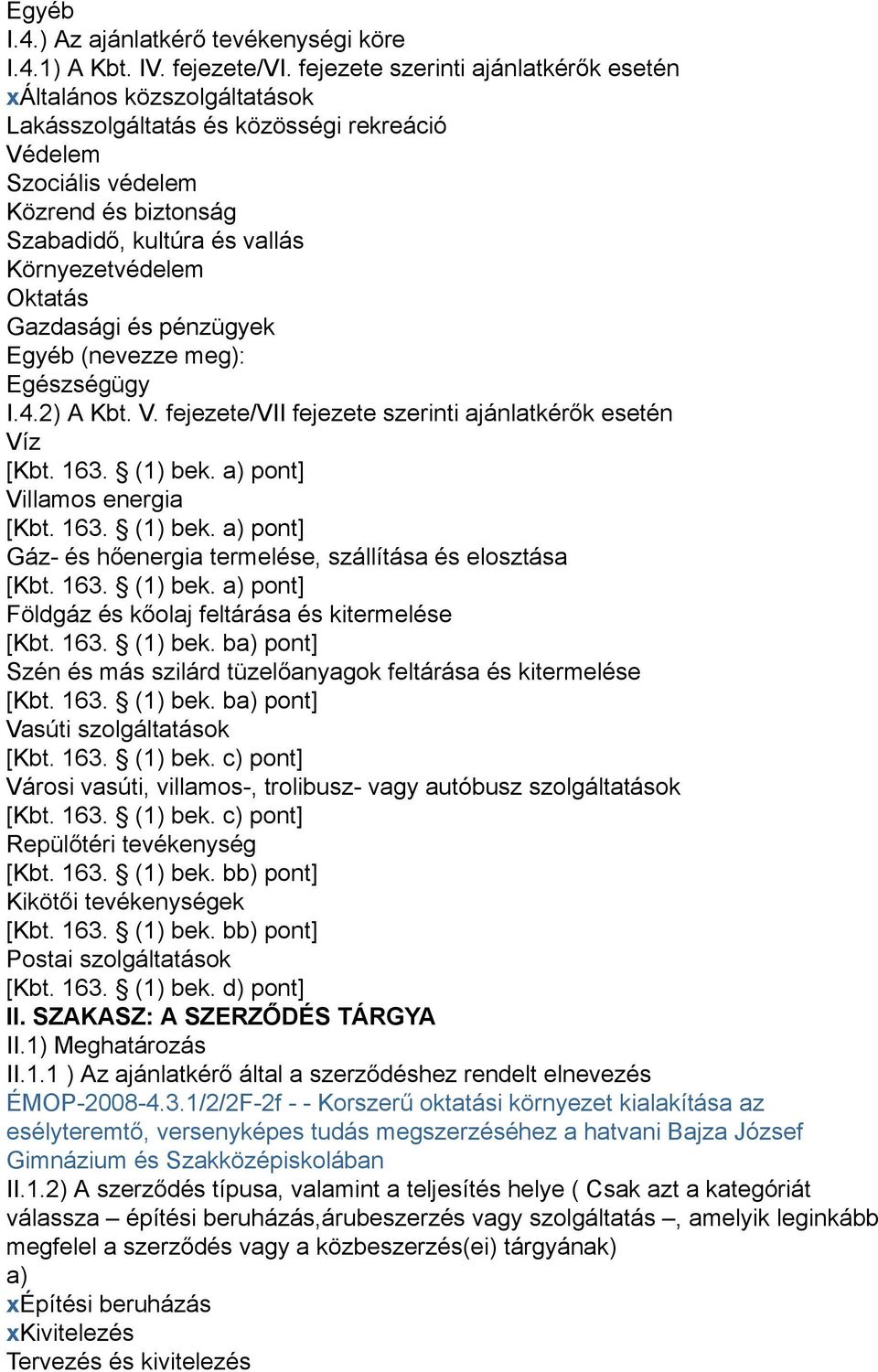 Környezetvédelem Oktatás Gazdasági és pénzügyek Egyéb (nevezze meg): Egészségügy I.4.2) A Kbt. V. fejezete/vii fejezete szerinti ajánlatkérők esetén Víz [Kbt. 163. (1) bek.