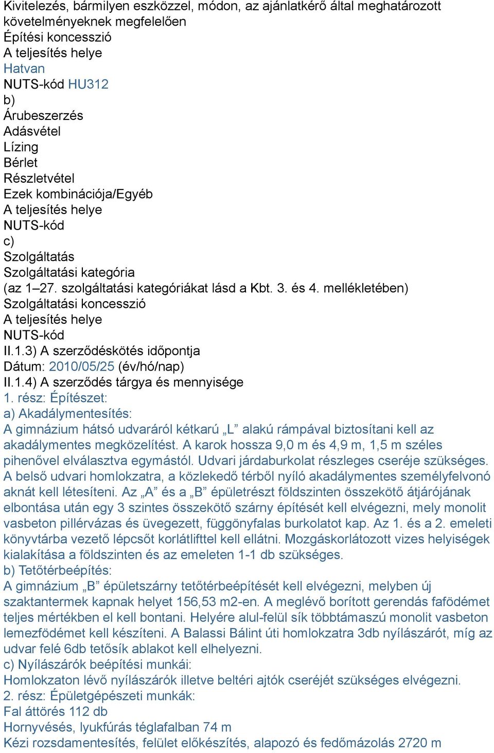 mellékletében) Szolgáltatási koncesszió A teljesítés helye NUTS-kód II.1.3) A szerződéskötés időpontja Dátum: 2010/05/25 (év/hó/nap) II.1.4) A szerződés tárgya és mennyisége 1.