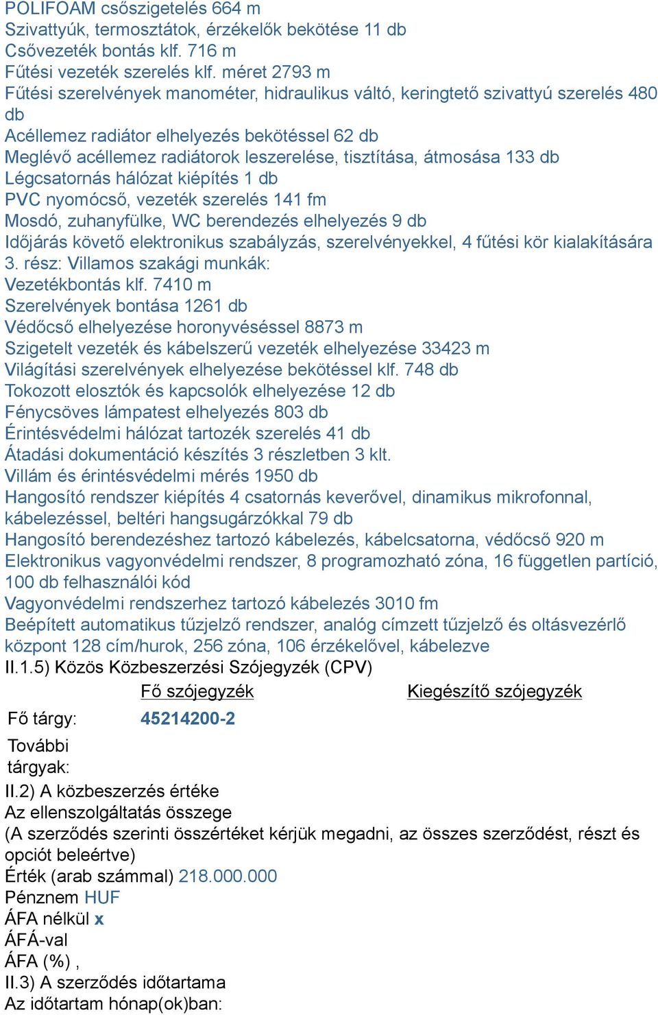 tisztítása, átmosása 133 db Légcsatornás hálózat kiépítés 1 db PVC nyomócső, vezeték szerelés 141 fm Mosdó, zuhanyfülke, WC berendezés elhelyezés 9 db Időjárás követő elektronikus szabályzás,