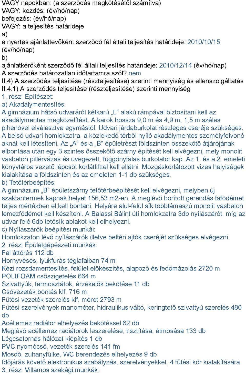 4) A szerződés teljesítése (részteljesítése) szerinti mennyiség és ellenszolgáltatás II.4.1) A szerződés teljesítése (részteljesítése) szerinti mennyiség 1.