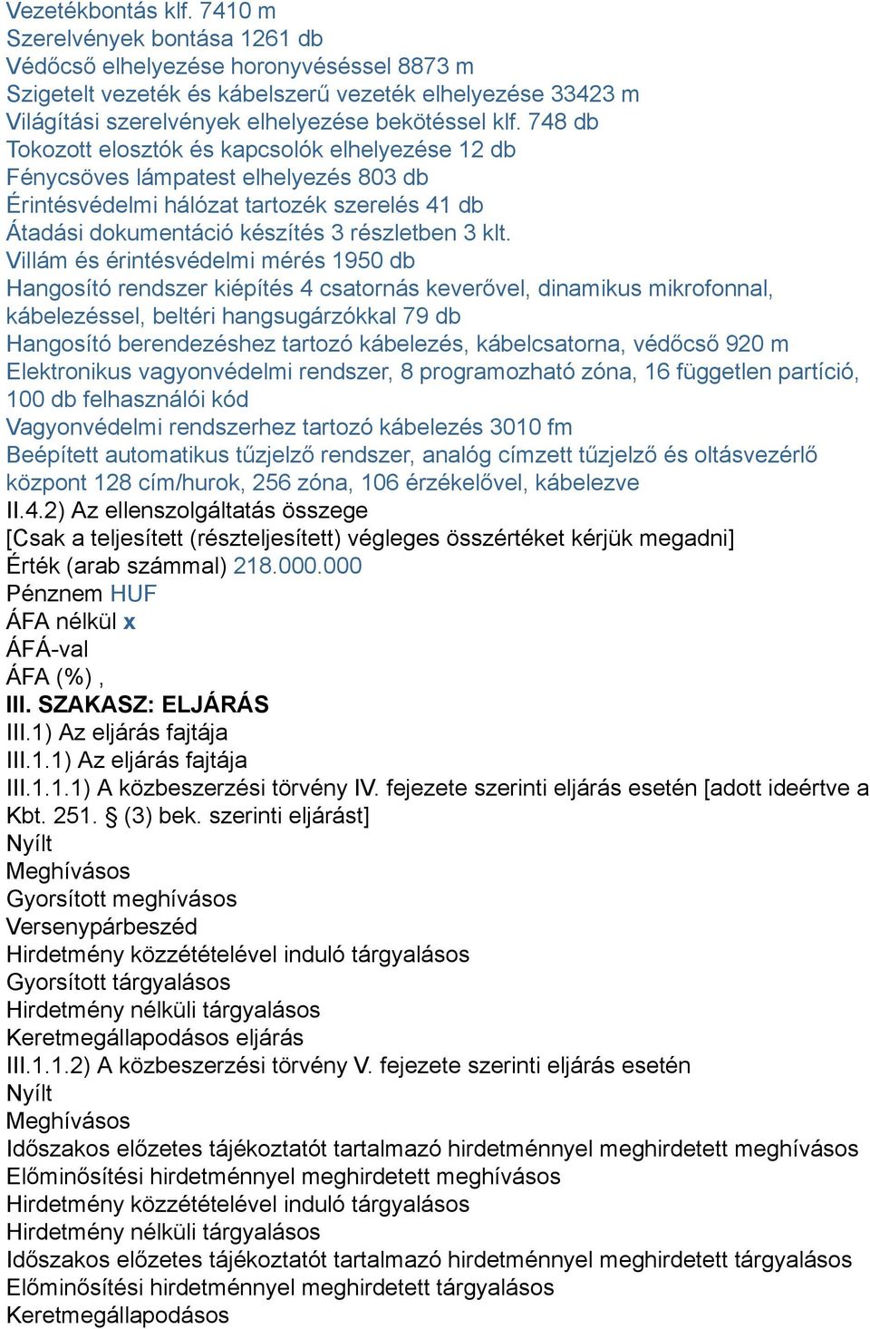 748 db Tokozott elosztók és kapcsolók elhelyezése 12 db Fénycsöves lámpatest elhelyezés 803 db Érintésvédelmi hálózat tartozék szerelés 41 db Átadási dokumentáció készítés 3 részletben 3 klt.