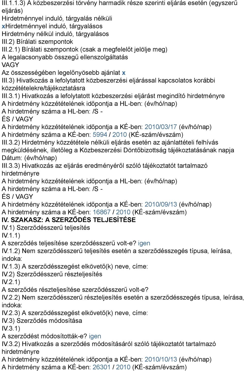 III.2) Bírálati szempontok III.2.1) Bírálati szempontok (csak a megfelelőt jelölje meg) A legalacsonyabb összegű ellenszolgáltatás VAGY Az összességében legelőnyösebb ajánlat x III.