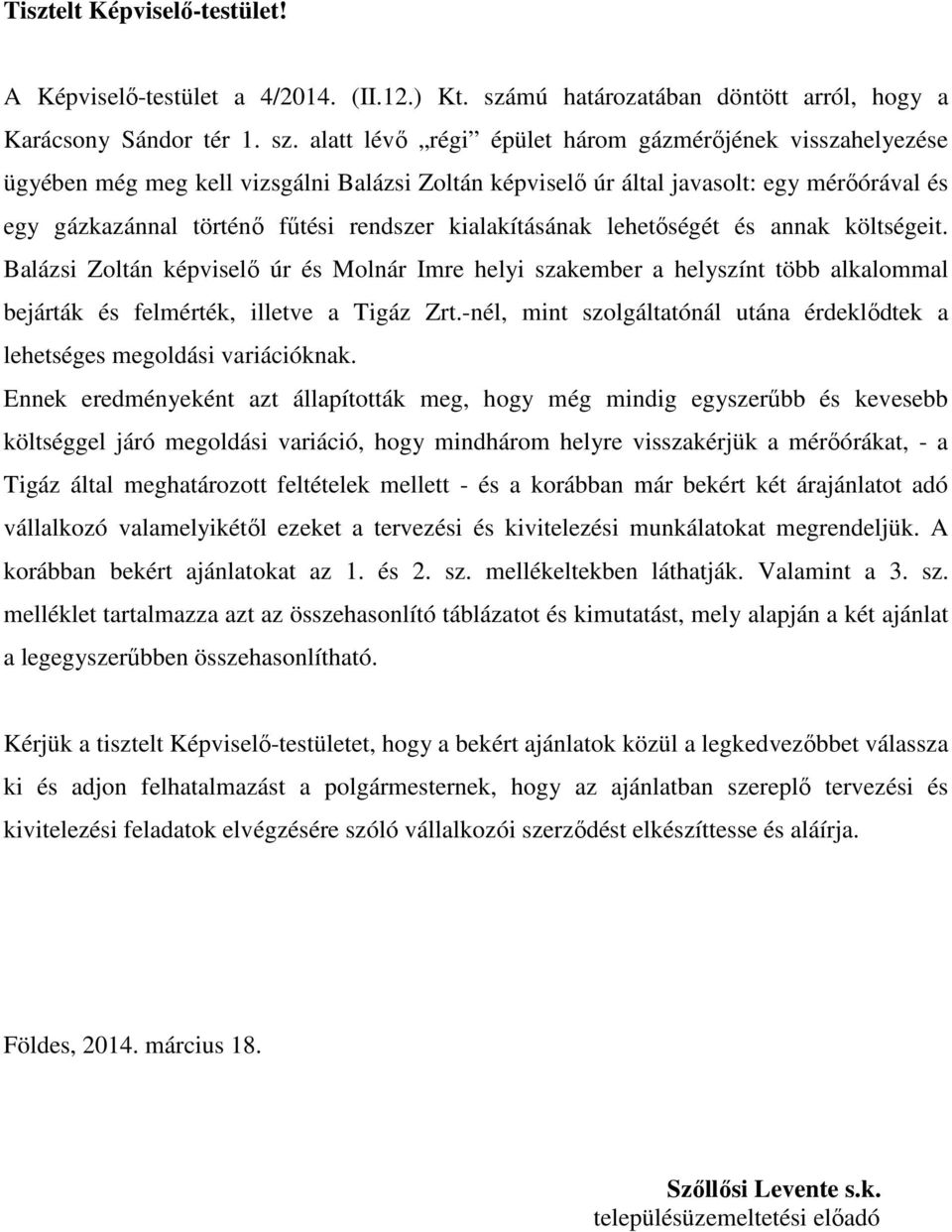 alatt lévő régi épület három gázmérőjének visszahelyezése ügyében még meg kell vizsgálni Balázsi Zoltán képviselő úr által javasolt: egy mérőórával és egy gázkazánnal történő fűtési rendszer