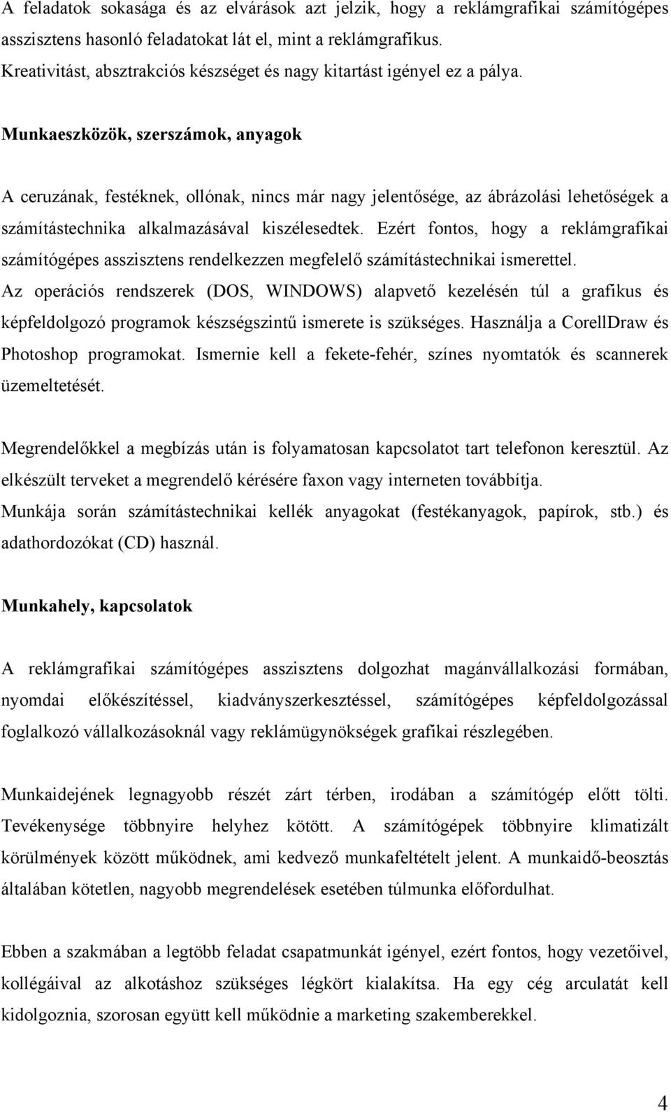 Munkaeszközök, szerszámok, anyagok A ceruzának, festéknek, ollónak, nincs már nagy jelentősége, az ábrázolási lehetőségek a számítástechnika alkalmazásával kiszélesedtek.