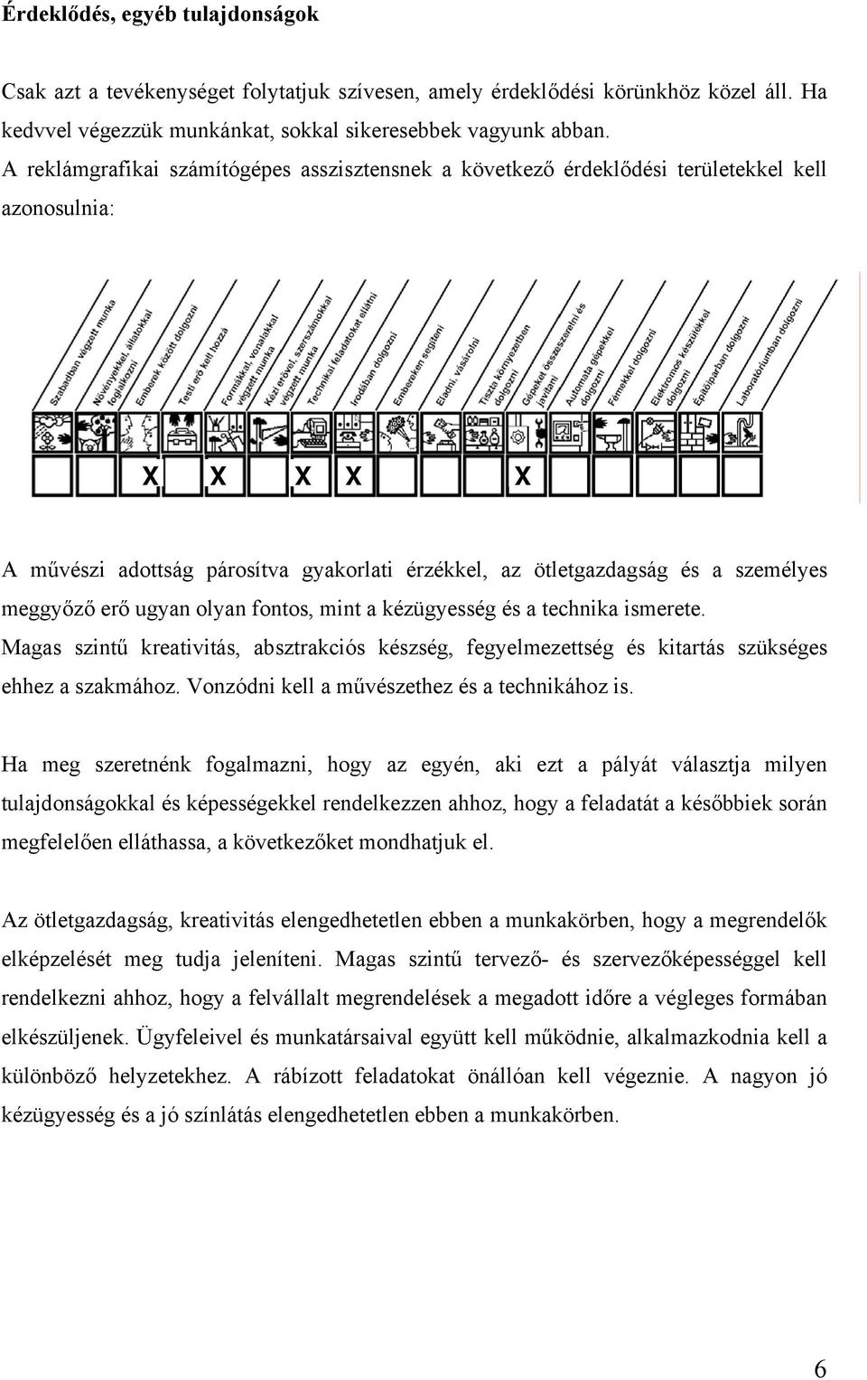 meggyőző erő ugyan olyan fontos, mint a kézügyesség és a technika ismerete. Magas szintű kreativitás, absztrakciós készség, fegyelmezettség és kitartás szükséges ehhez a szakmához.