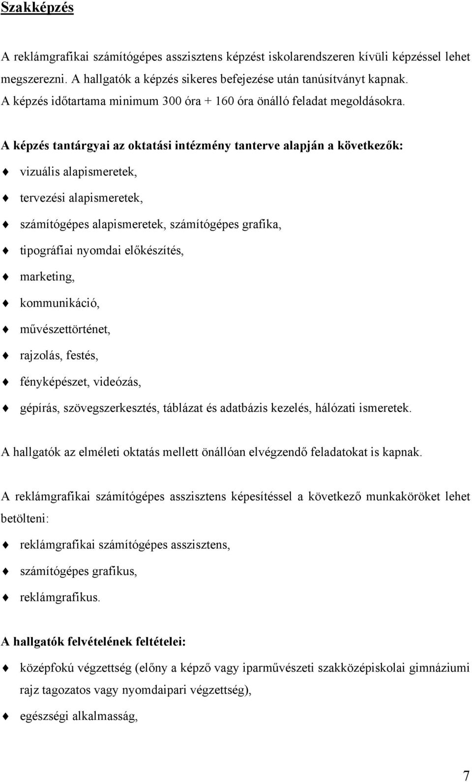 A képzés tantárgyai az oktatási intézmény tanterve alapján a következők: vizuális alapismeretek, tervezési alapismeretek, számítógépes alapismeretek, számítógépes grafika, tipográfiai nyomdai