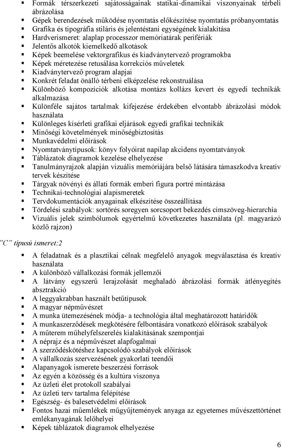 Képek méretezése retusálása korrekciós műveletek Kiadványtervező program alapjai Konkrét feladat önálló térbeni elképzelése rekonstruálása Különböző kompozíciók alkotása montázs kollázs kevert és