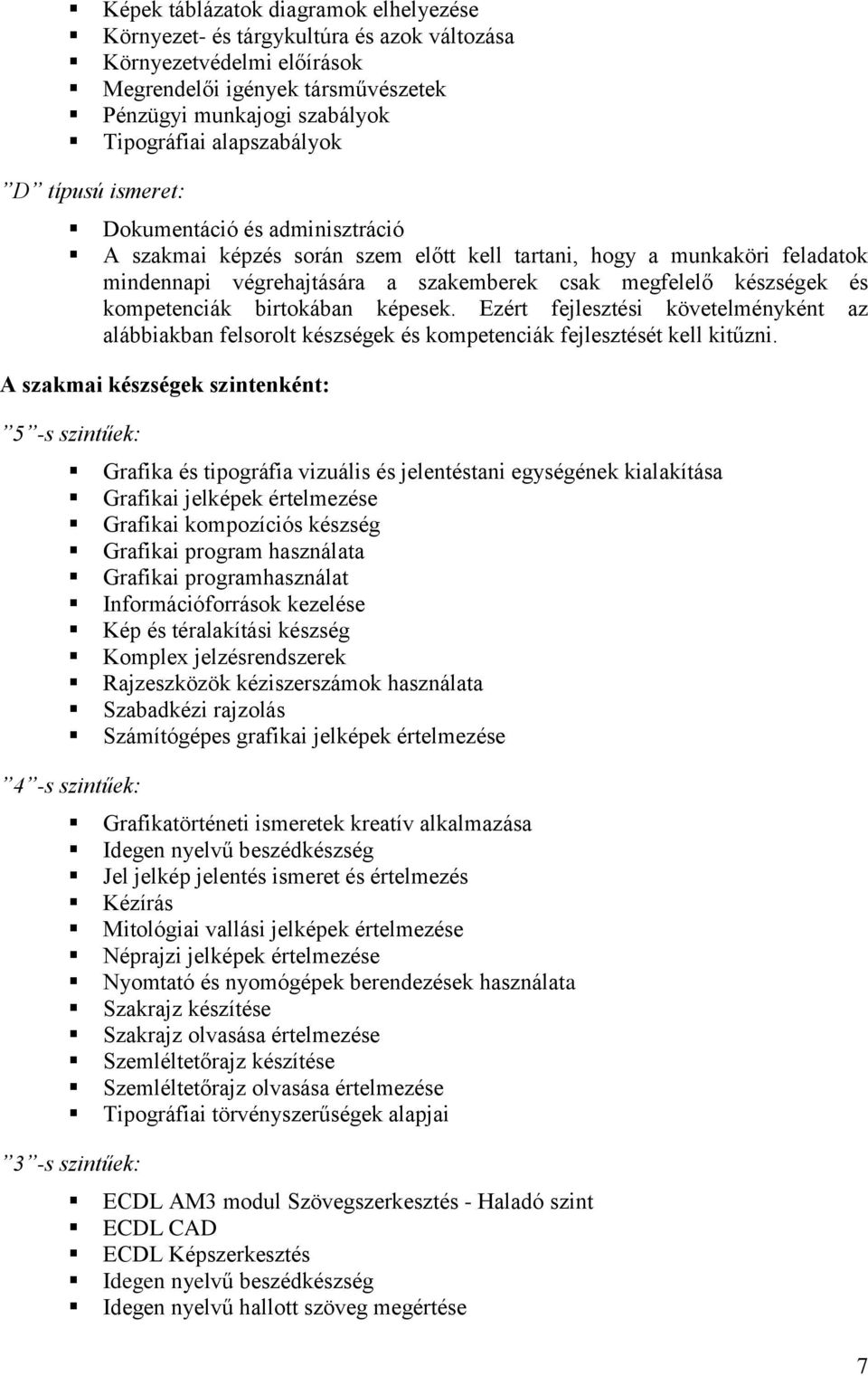 készségek és kompetenciák birtokában képesek. Ezért fejlesztési követelményként az alábbiakban felsorolt készségek és kompetenciák fejlesztését kell kitűzni.